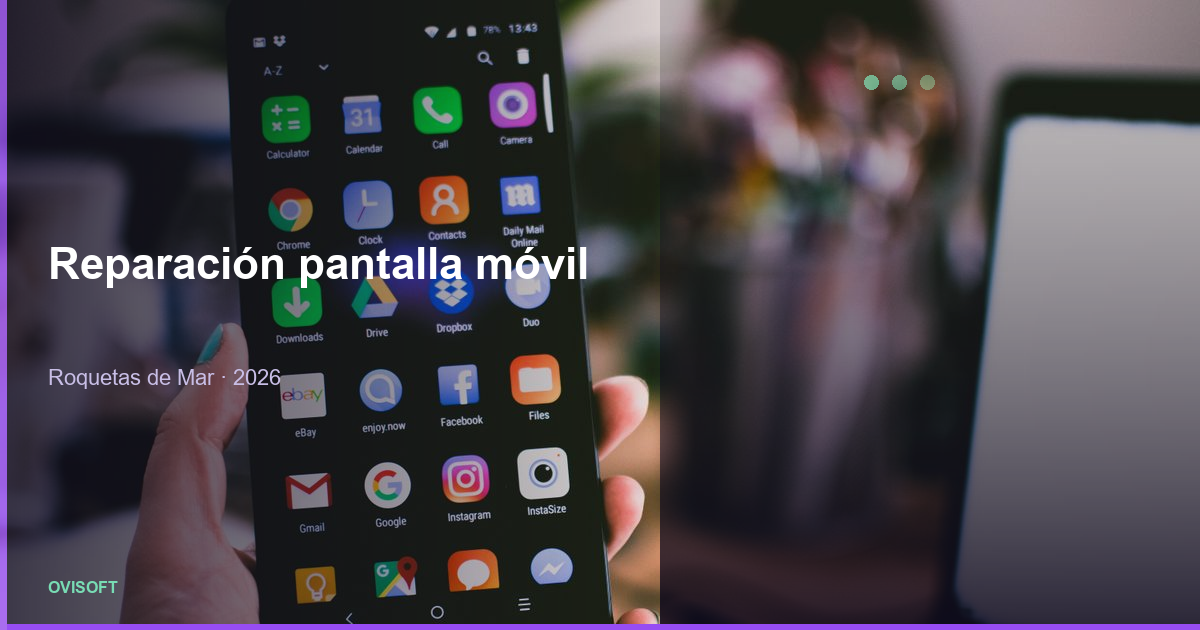 Reparación de pantalla móvil en taller Ovisoft Roquetas
